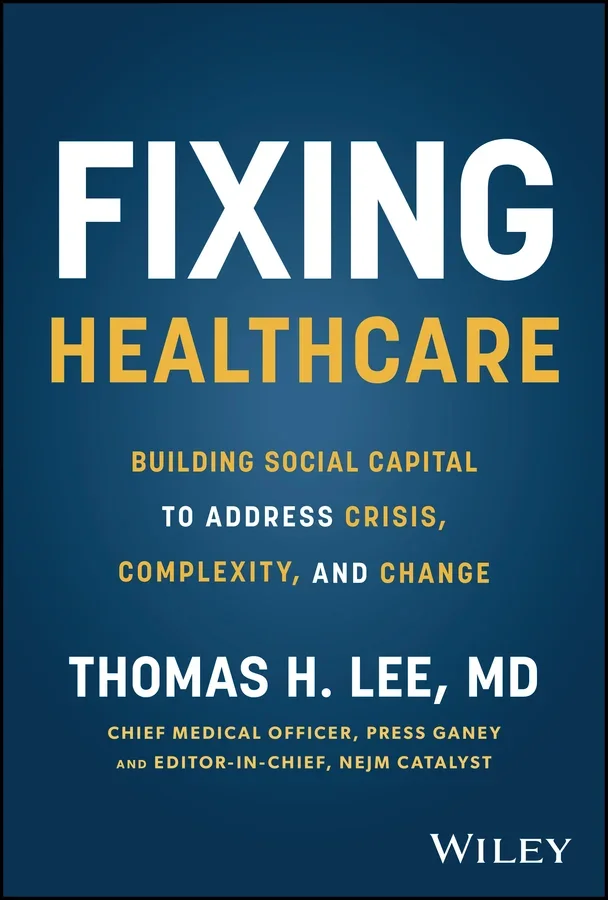 Fixing Healthcare: Building Social Capital to Address Crisis, Complexity, and Change 9781394427772